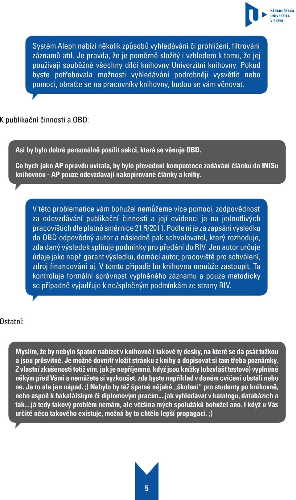 Pokud byste potřebovala možnosti vyhledávání podrobněji vysvětlit nebo pomoci, obraťte se na pracovníky knihovny, budou se vám věnovat.