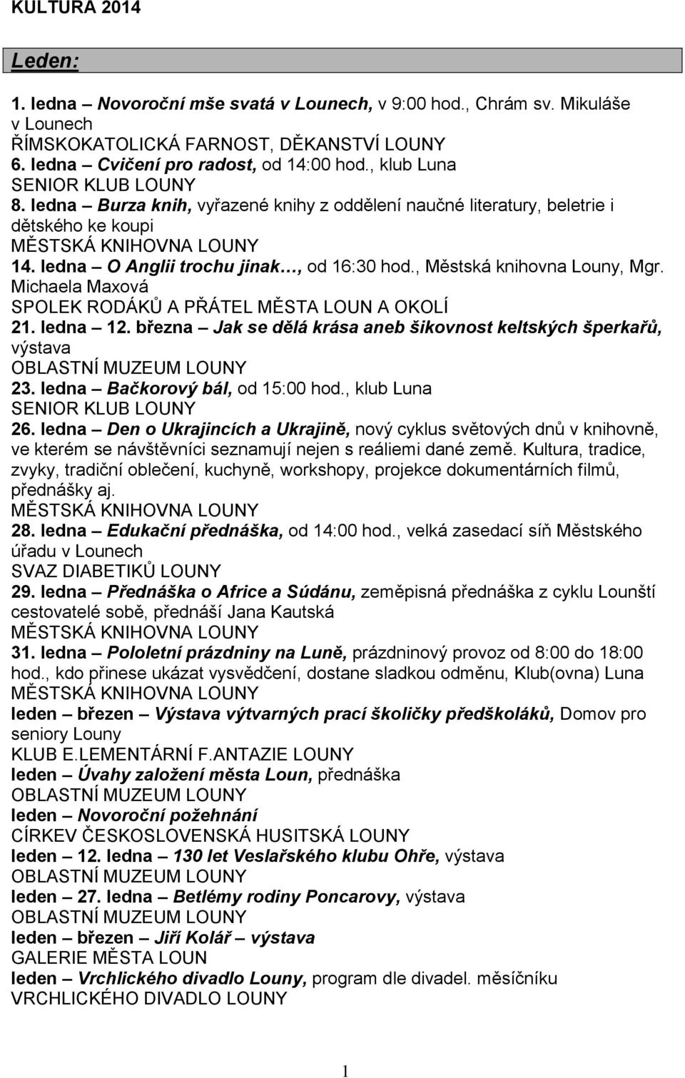března Jak se dělá krása aneb šikovnost keltských šperkařů, výstava 23. ledna Bačkorový bál, od 15:00 hod., klub Luna 26.