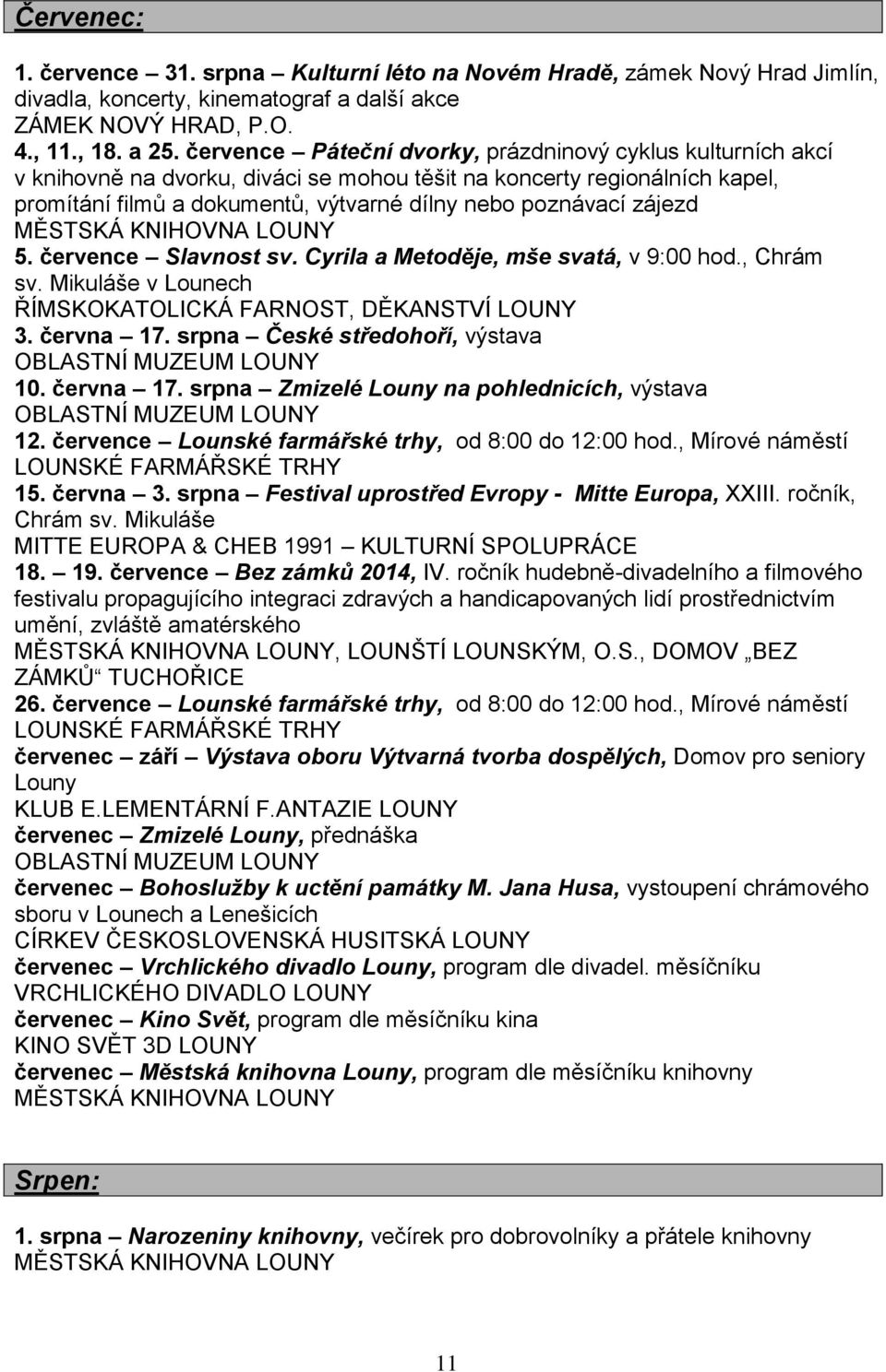 zájezd 5. července Slavnost sv. Cyrila a Metoděje, mše svatá, v 9:00 hod., Chrám sv. Mikuláše v Lounech 3. června 17. srpna České středohoří, výstava 10. června 17. srpna Zmizelé Louny na pohlednicích, výstava 12.