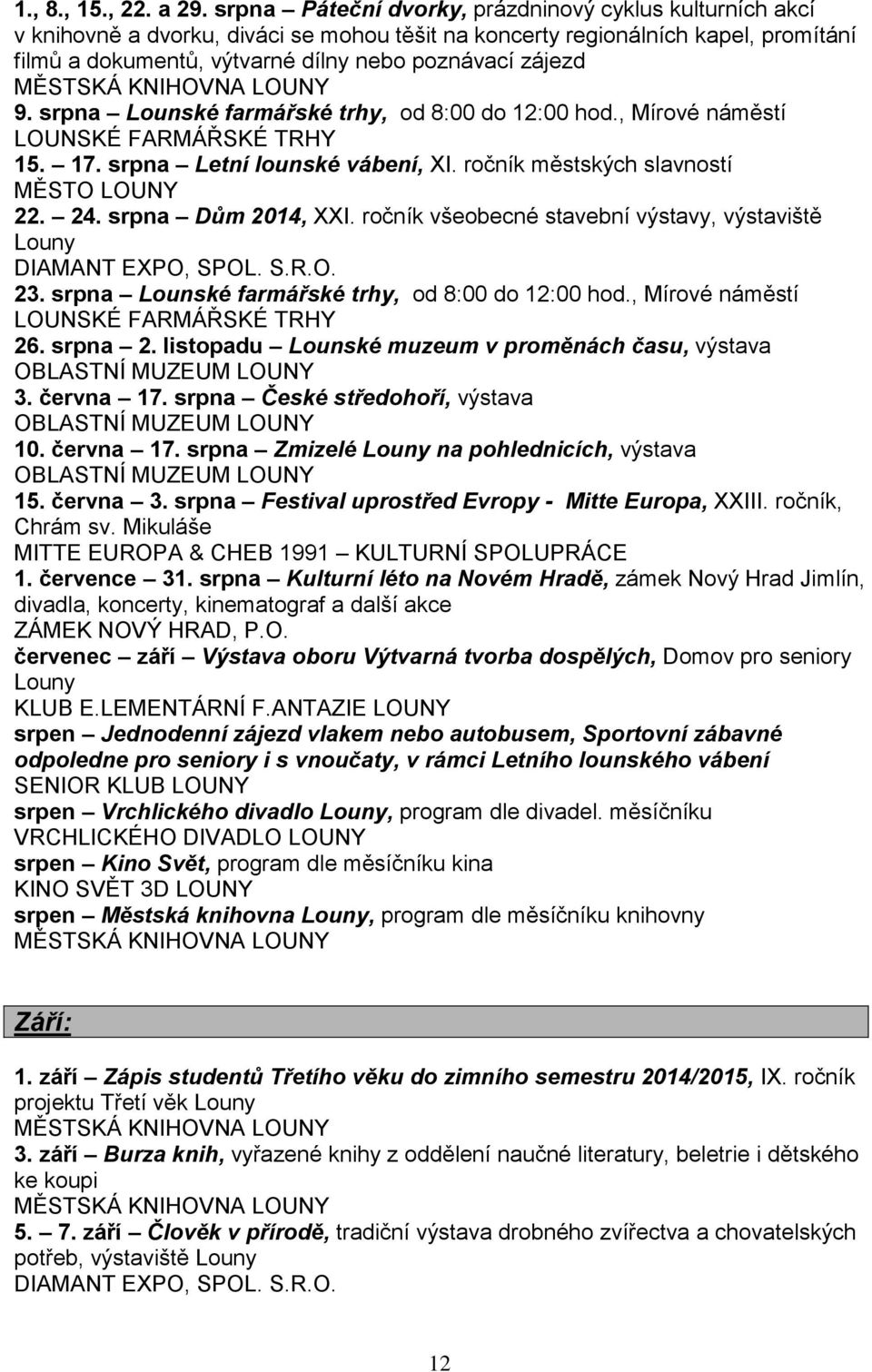 srpna Lounské farmářské trhy, od 8:00 do 12:00 hod., Mírové náměstí 15. 17. srpna Letní lounské vábení, XI. ročník městských slavností MĚSTO LOUNY 22. 24. srpna Dům 2014, XXI.