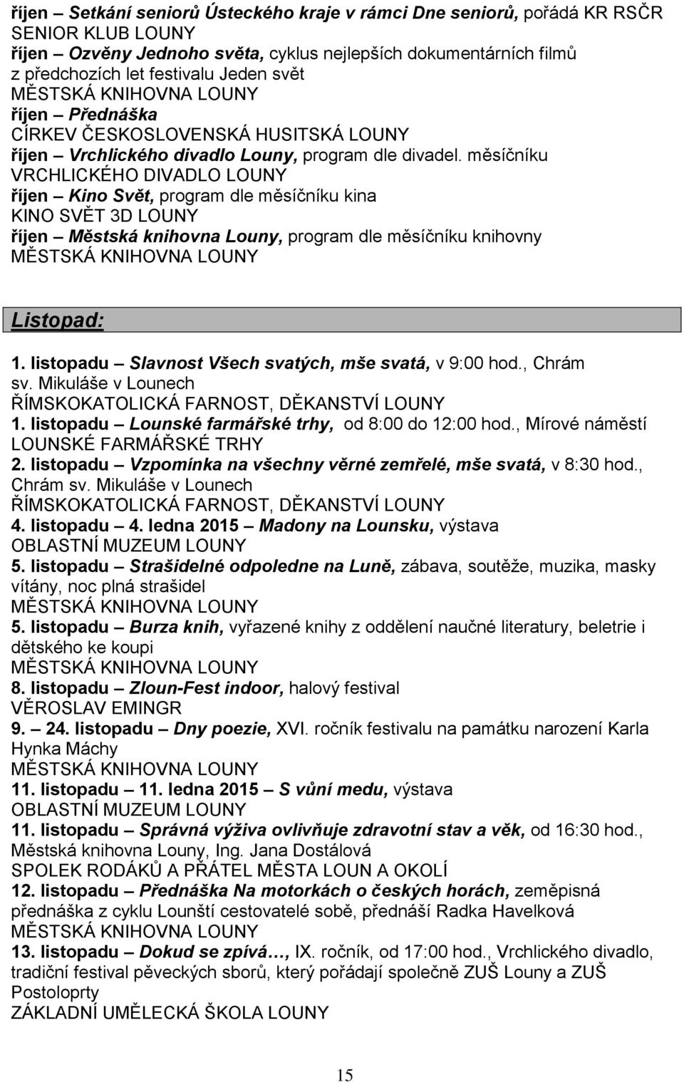 listopadu Slavnost Všech svatých, mše svatá, v 9:00 hod., Chrám sv. Mikuláše v Lounech 1. listopadu Lounské farmářské trhy, od 8:00 do 12:00 hod., Mírové náměstí 2.