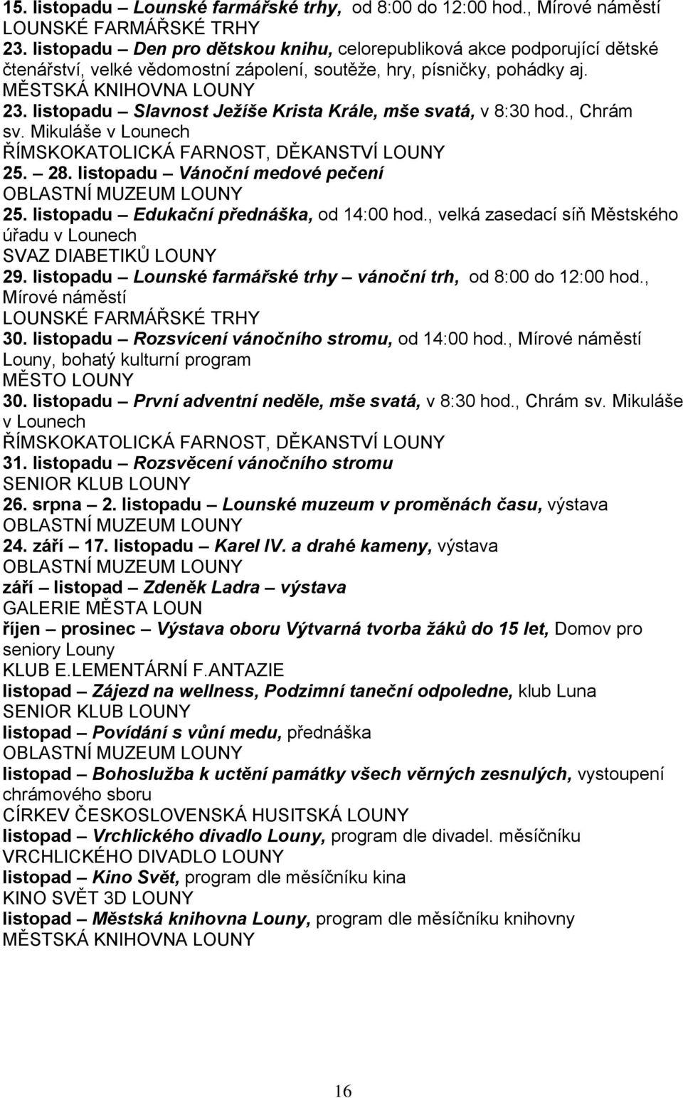 listopadu Slavnost Ježíše Krista Krále, mše svatá, v 8:30 hod., Chrám sv. Mikuláše v Lounech 25. 28. listopadu Vánoční medové pečení 25. listopadu Edukační přednáška, od 14:00 hod.