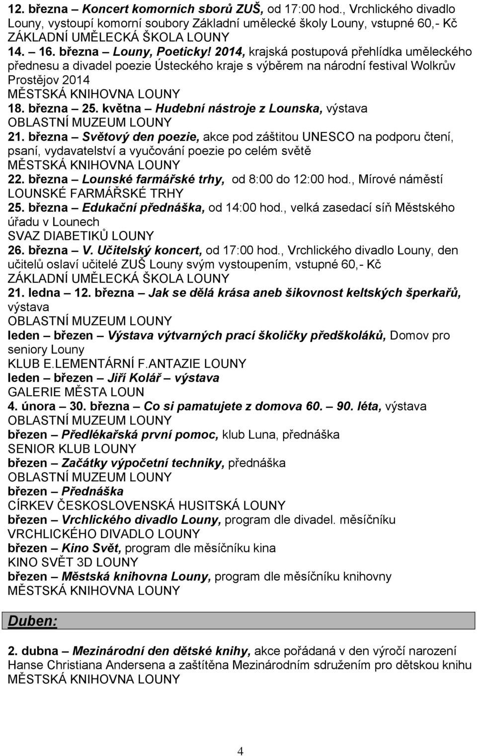 května Hudební nástroje z Lounska, výstava 21. března Světový den poezie, akce pod záštitou UNESCO na podporu čtení, psaní, vydavatelství a vyučování poezie po celém světě 22.