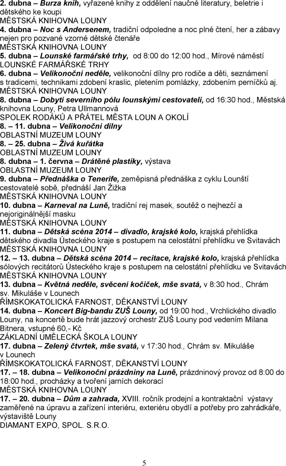 dubna Velikonoční neděle, velikonoční dílny pro rodiče a děti, seznámení s tradicemi, technikami zdobení kraslic, pletením pomlázky, zdobením perníčků aj. 8.