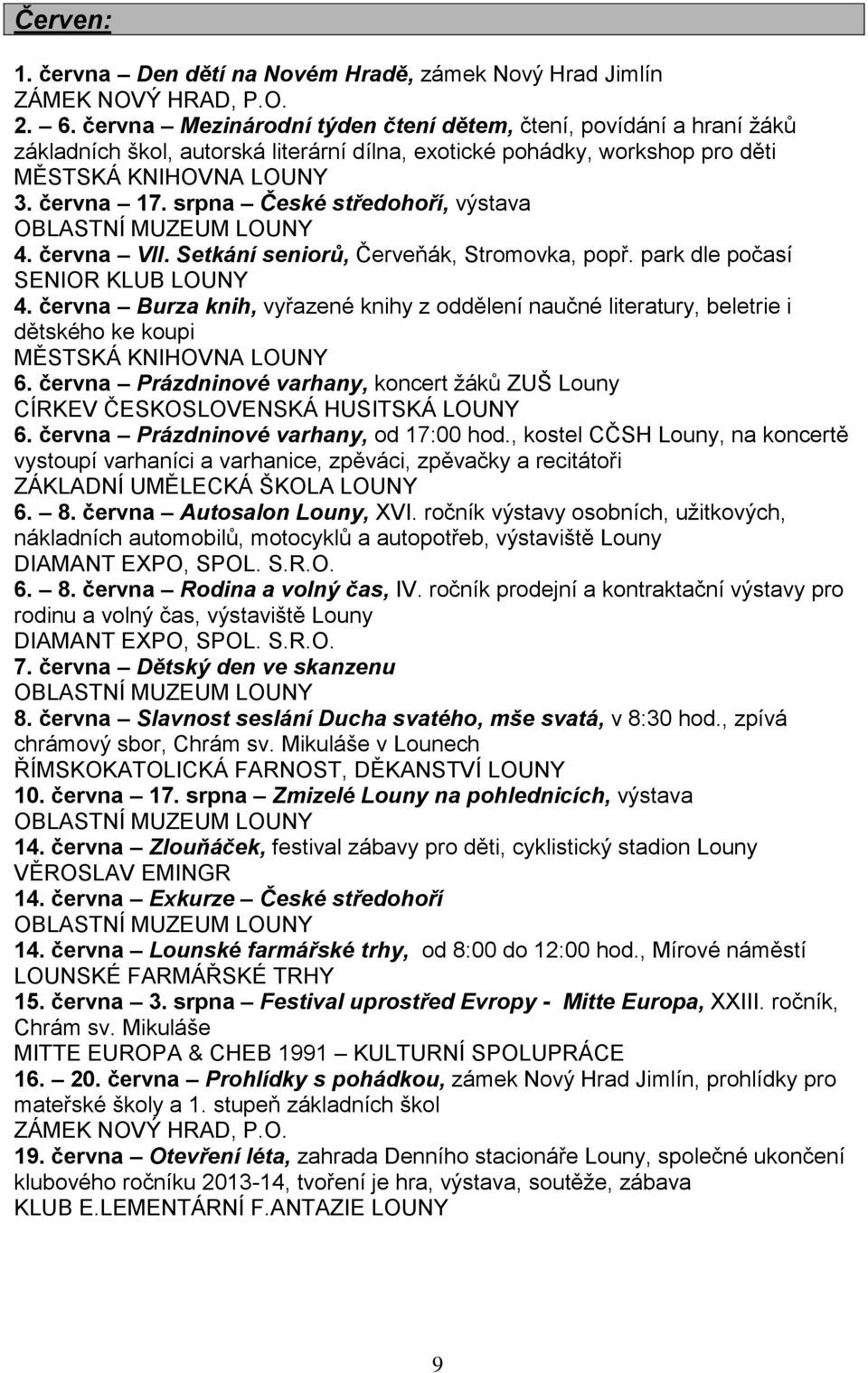 června VII. Setkání seniorů, Červeňák, Stromovka, popř. park dle počasí 4. června Burza knih, vyřazené knihy z oddělení naučné literatury, beletrie i dětského ke koupi 6.