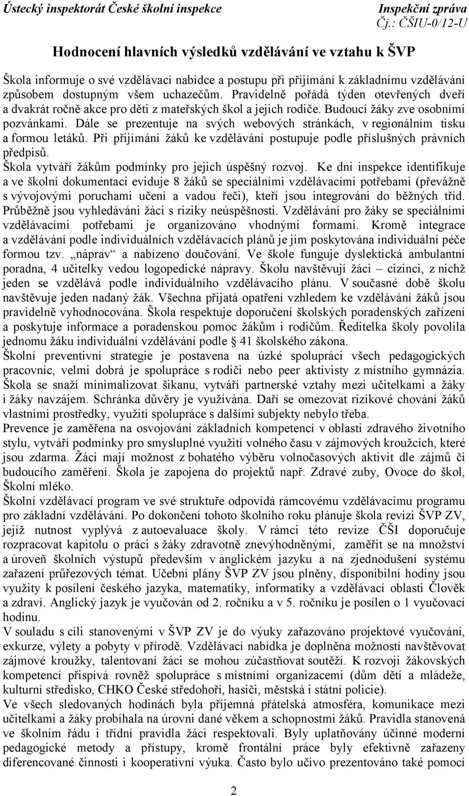 Dále se prezentuje na svých webových stránkách, v regionálním tisku a formou letáků. Při přijímání žáků ke vzdělávání postupuje podle příslušných právních předpisů.