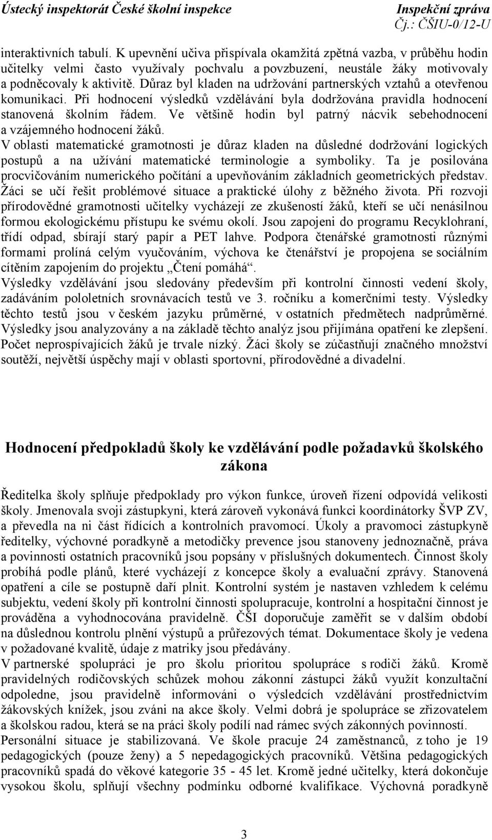 Ve většině hodin byl patrný nácvik sebehodnocení a vzájemného hodnocení žáků.