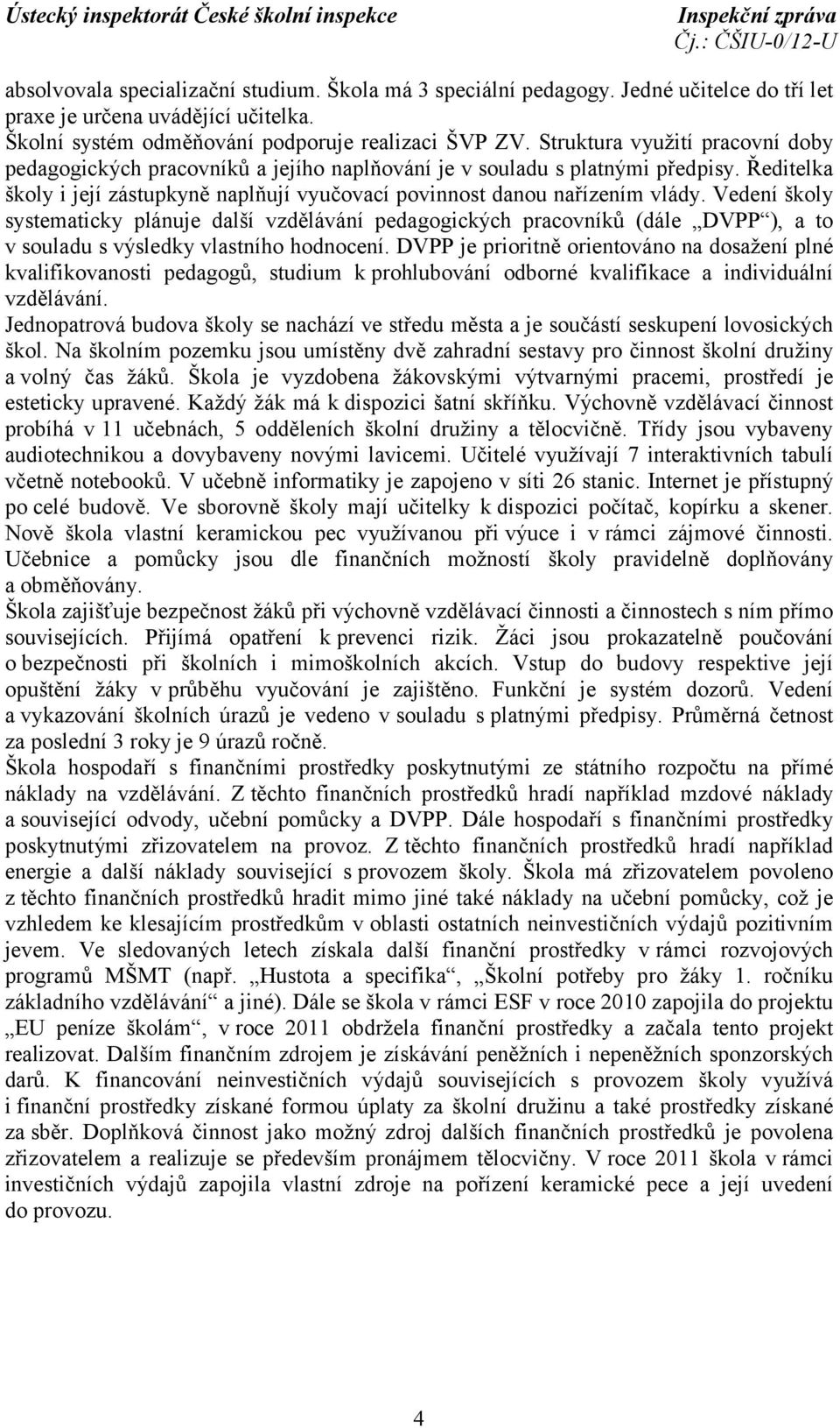 Vedení školy systematicky plánuje další vzdělávání pedagogických pracovníků (dále DVPP ), a to v souladu s výsledky vlastního hodnocení.