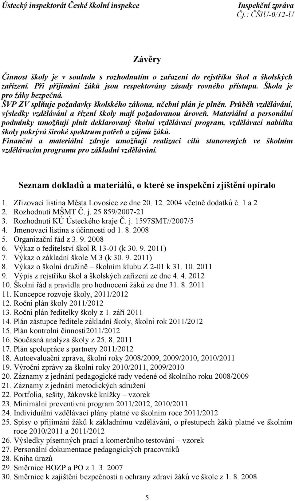 Materiální a personální podmínky umožňují plnit deklarovaný školní vzdělávací program, vzdělávací nabídka školy pokrývá široké spektrum potřeb a zájmů žáků.