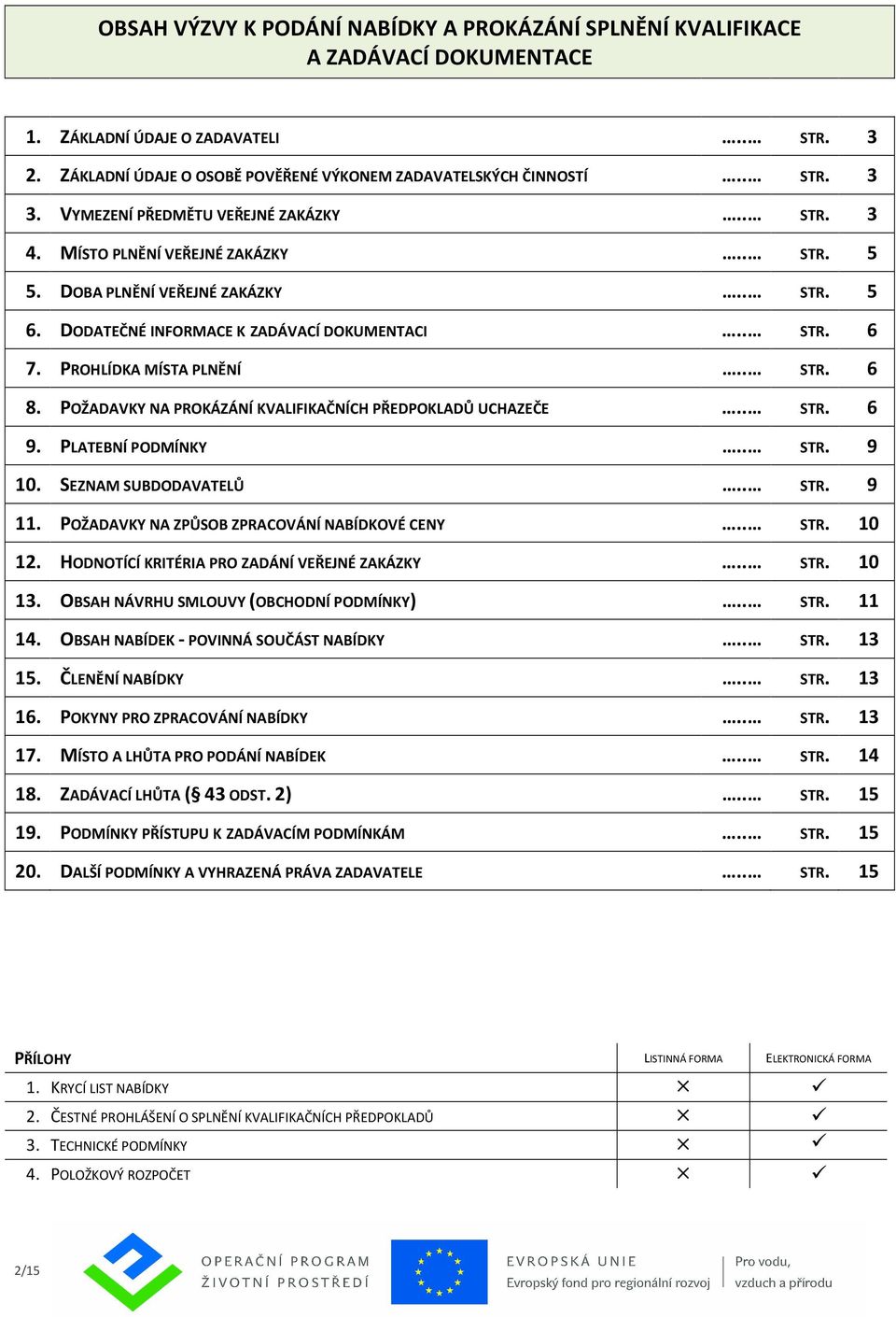 PROHLÍDKA MÍSTA PLNĚNÍ.. STR. 6 8. POŽADAVKY NA PROKÁZÁNÍ KVALIFIKAČNÍCH PŘEDPOKLADŮ UCHAZEČE.. STR. 6 9. PLATEBNÍ PODMÍNKY.. STR. 9 10. SEZNAM SUBDODAVATELŮ.. STR. 9 11.