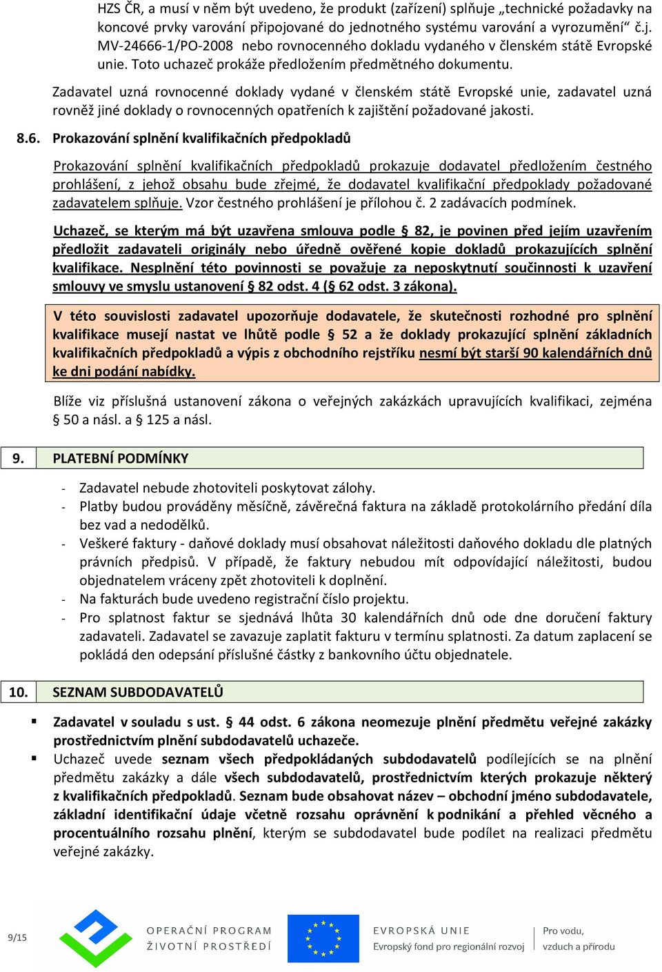 Zadavatel uzná rovnocenné doklady vydané v členském státě Evropské unie, zadavatel uzná rovněž jiné doklady o rovnocenných opatřeních k zajištění požadované jakosti. 8.6.