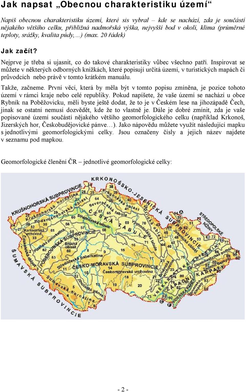 Inspirovat se můžete v některých odborných knížkách, které popisují určitá území, v turistických mapách či průvodcích nebo právě v tomto krátkém manuálu. Takže, začneme.