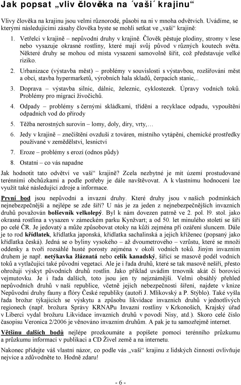 Člověk pěstuje plodiny, stromy v lese nebo vysazuje okrasné rostliny, které mají svůj původ v různých koutech světa.