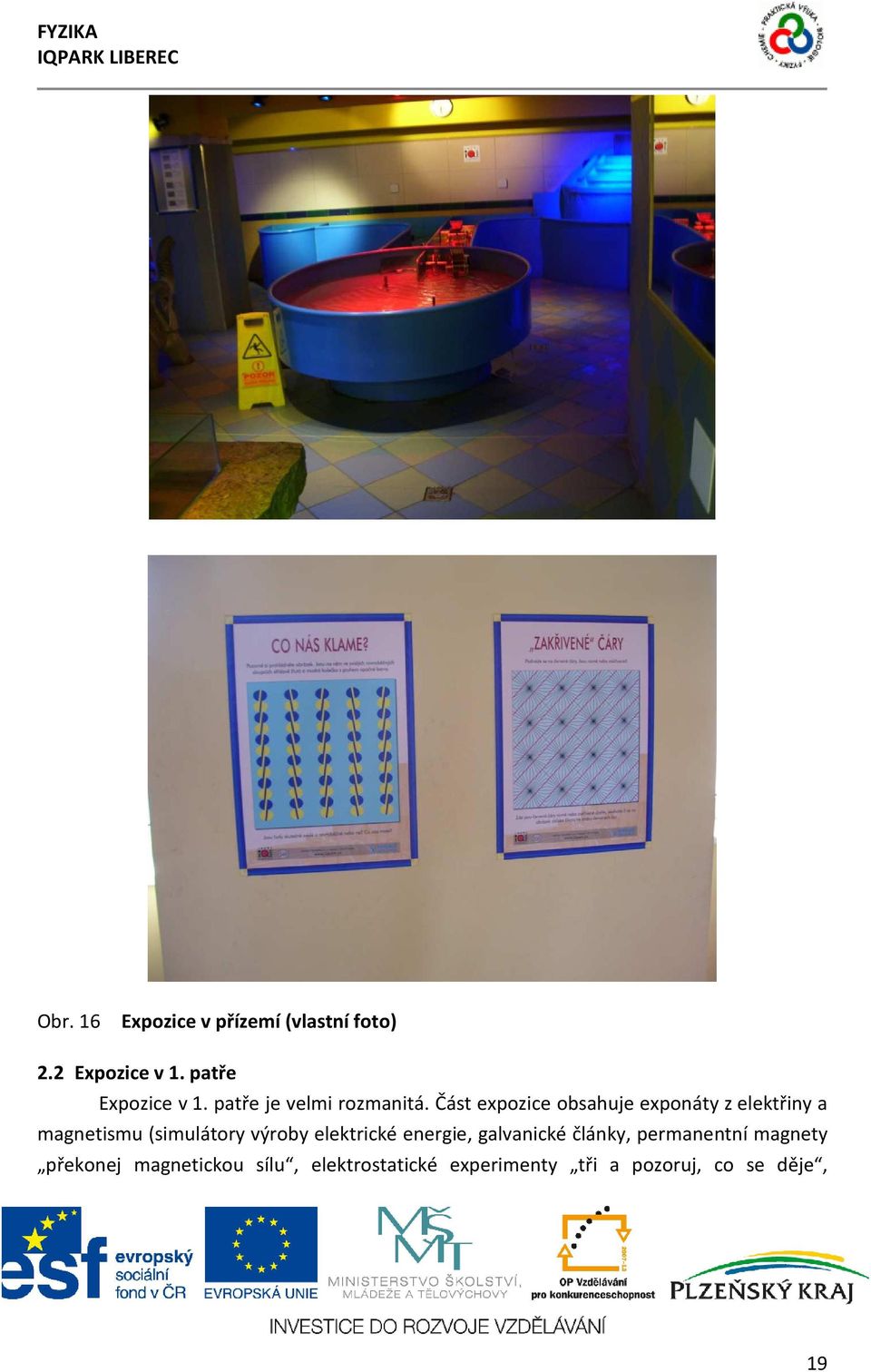Část expozice obsahuje exponáty z elektřiny a magnetismu (simulátory výroby