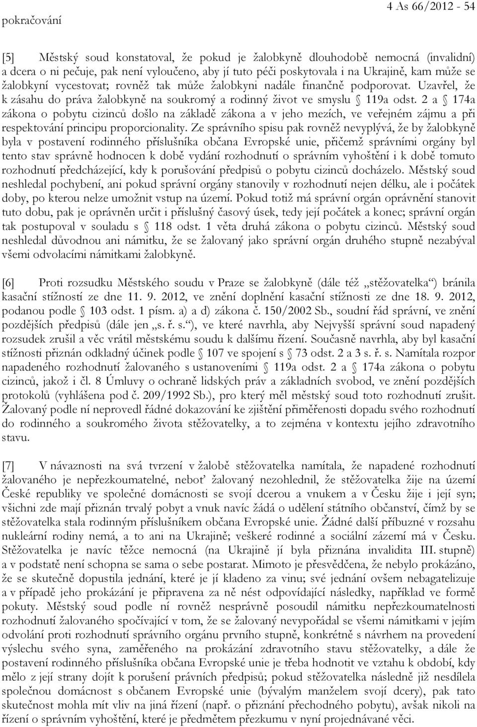 2 a 174a zákona o pobytu cizinců došlo na základě zákona a v jeho mezích, ve veřejném zájmu a při respektování principu proporcionality.