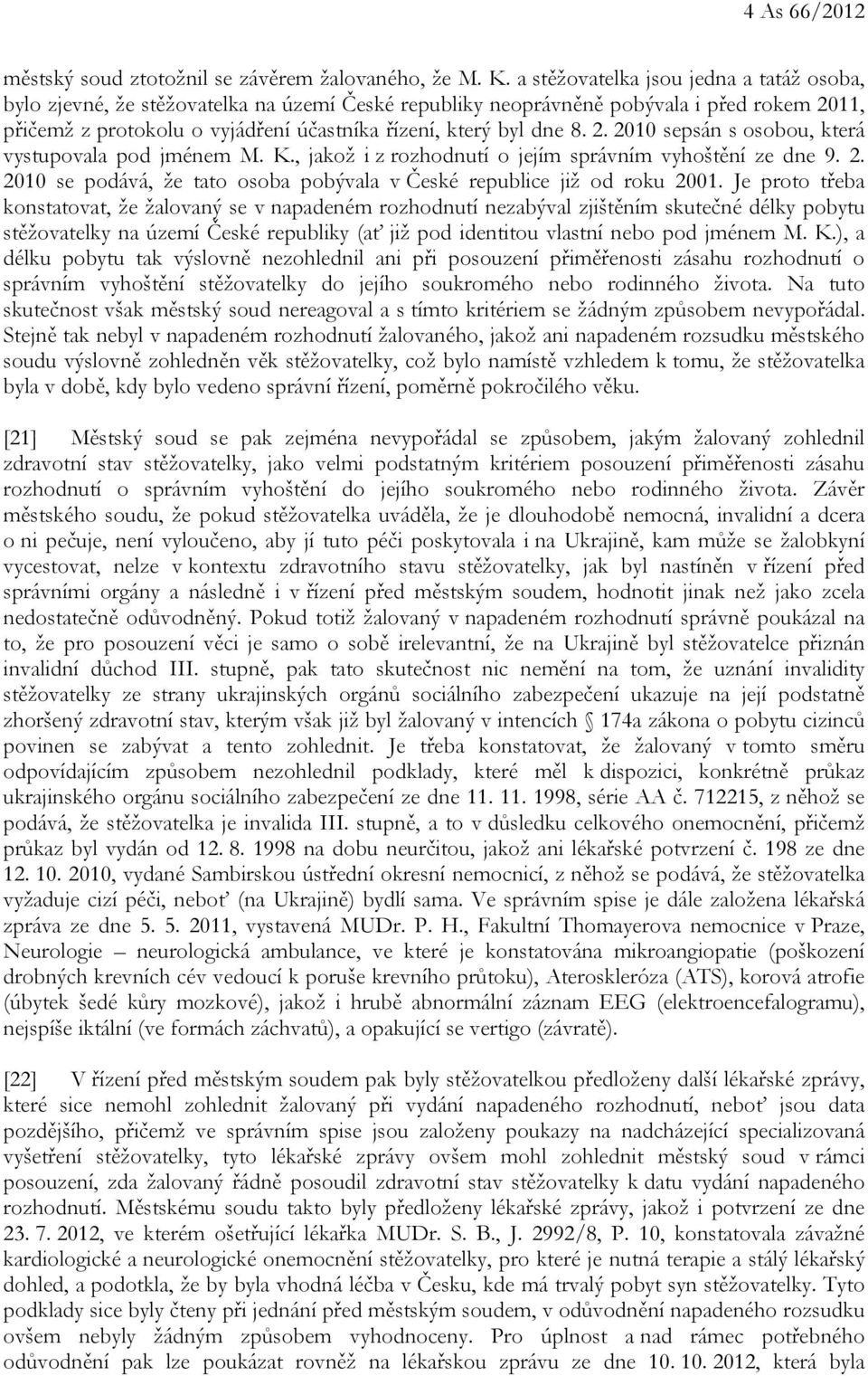 8. 2. 2010 sepsán s osobou, která vystupovala pod jménem M. K., jakož i z rozhodnutí o jejím správním vyhoštění ze dne 9. 2. 2010 se podává, že tato osoba pobývala v České republice již od roku 2001.