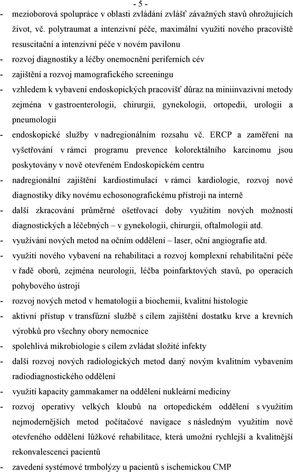 mamografického screeningu - vzhledem k vybavení endoskopických pracovišť důraz na miniinvazivní metody zejména v gastroenterologii, chirurgii, gynekologii, ortopedii, urologii a pneumologii -