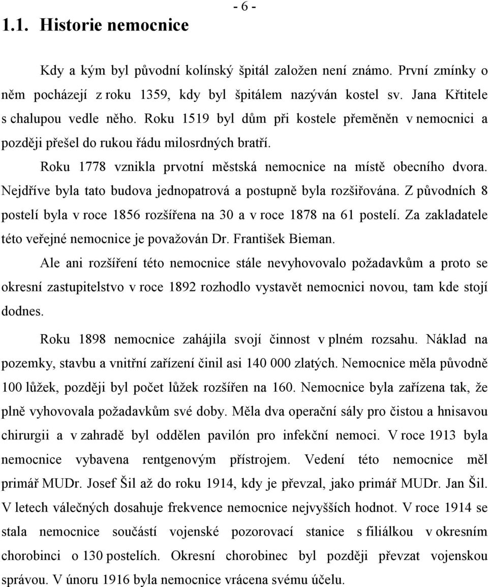 Roku 1778 vznikla prvotní městská nemocnice na místě obecního dvora. Nejdříve byla tato budova jednopatrová a postupně byla rozšiřována.