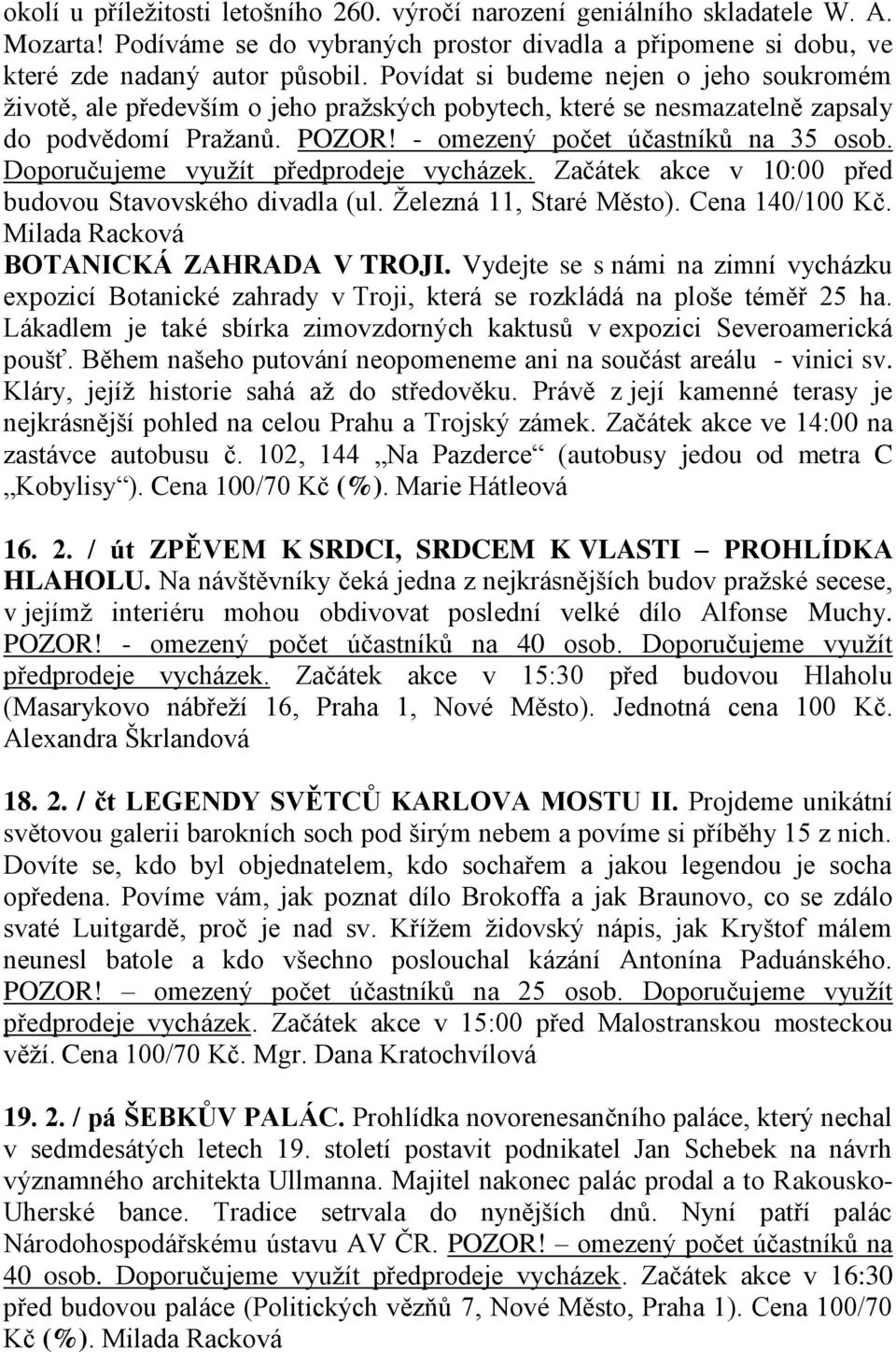 Doporučujeme využít předprodeje vycházek. Začátek akce v 10:00 před budovou Stavovského divadla (ul. Železná 11, Staré Město). Cena 140/100 Kč. Milada Racková BOTANICKÁ ZAHRADA V TROJI.