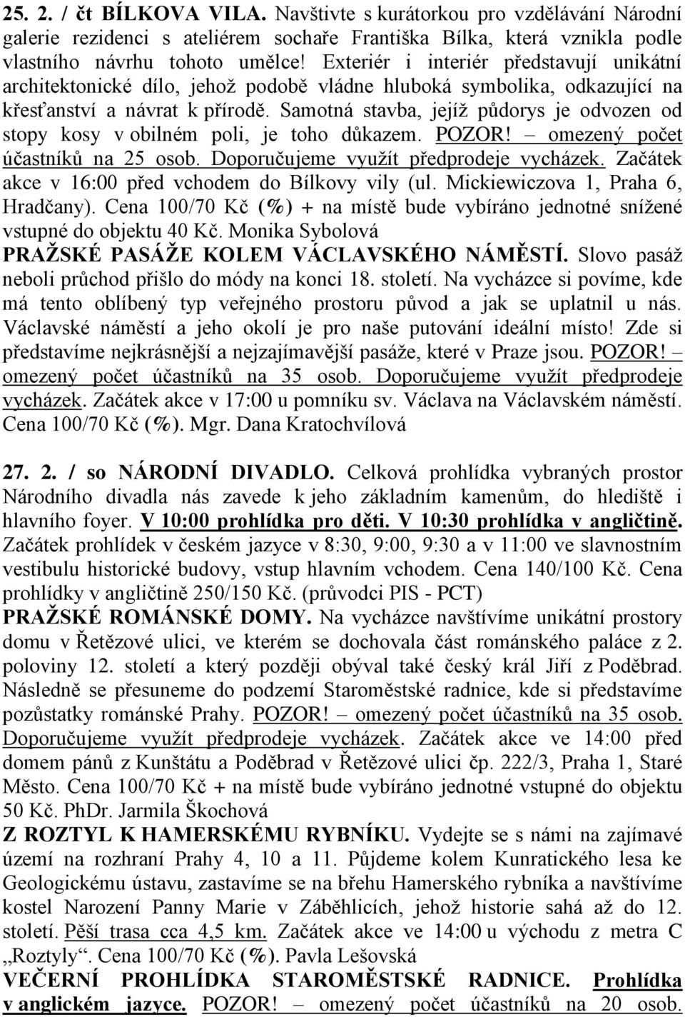 Samotná stavba, jejíž půdorys je odvozen od stopy kosy v obilném poli, je toho důkazem. POZOR! omezený počet účastníků na 25 osob. Doporučujeme využít předprodeje vycházek.