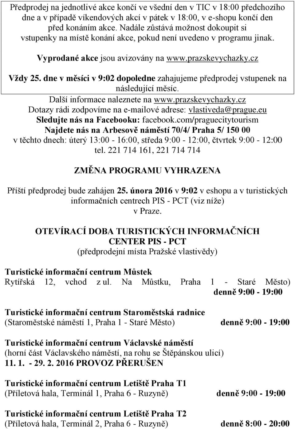 dne v měsíci v 9:02 dopoledne zahajujeme předprodej vstupenek na následující měsíc. Další informace naleznete na www.prazskevychazky.cz Dotazy rádi zodpovíme na e-mailové adrese: vlastiveda@prague.