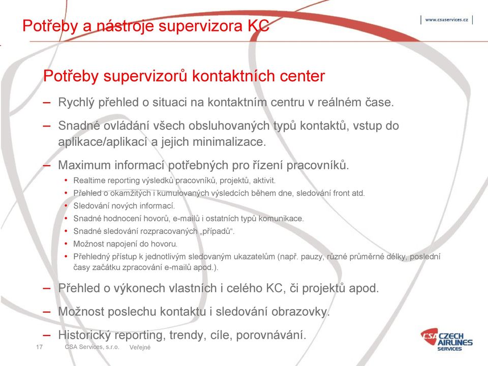 Realtime reporting výsledků pracovníků, projektů, aktivit. Přehled o okamžitých i kumulovaných výsledcích během dne, sledování front atd. Sledování nových informací.