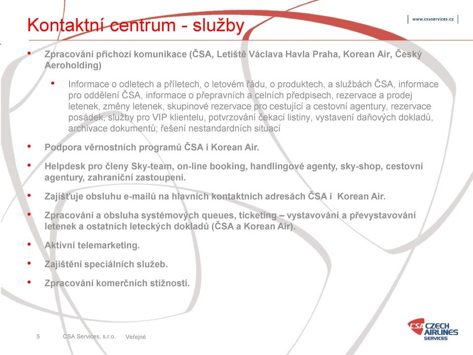 služby pro VIP klientelu, potvrzování čekací listiny, vystavení daňových dokladů, archivace dokumentů; řešení nestandardních situací Podpora věrnostních programů ČSA i Korean Air.