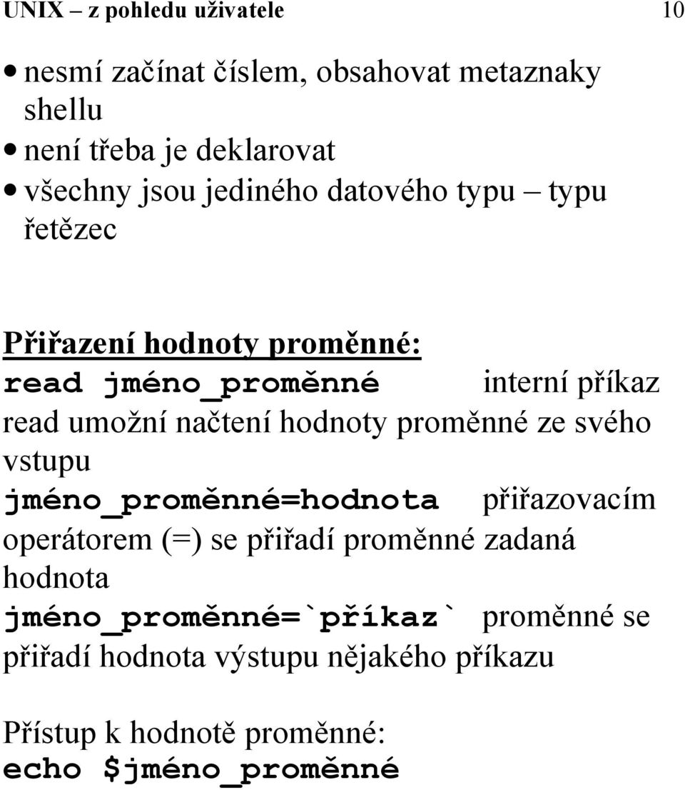 hodnoty proměnné ze svého vstupu jméno_proměnné=hodnota přiřazovacím operátorem (=) se přiřadí proměnné zadaná hodnota