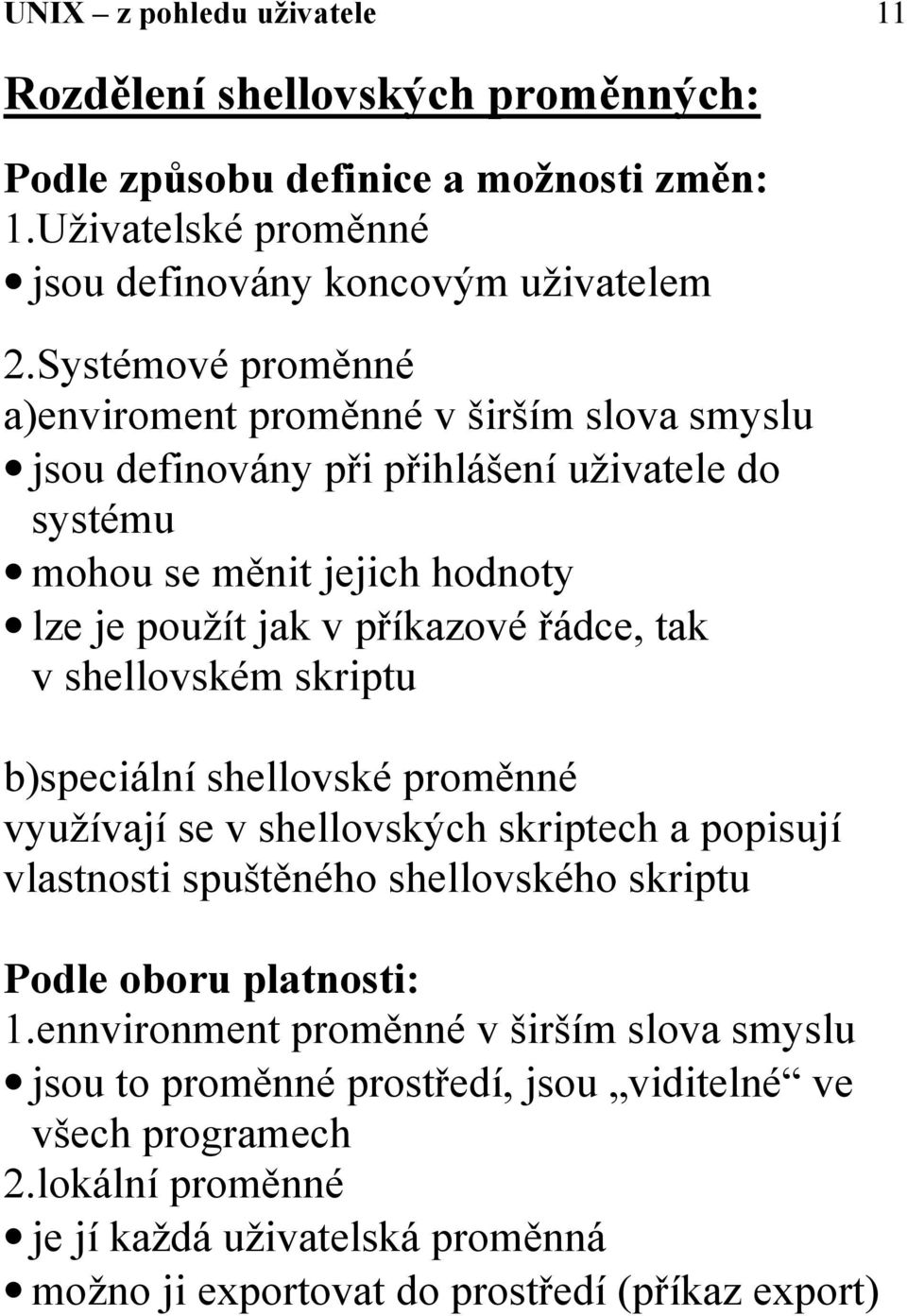 tak v shellovském skriptu b)speciální shellovské proměnné využívají se v shellovských skriptech a popisují vlastnosti spuštěného shellovského skriptu Podle oboru platnosti: 1.