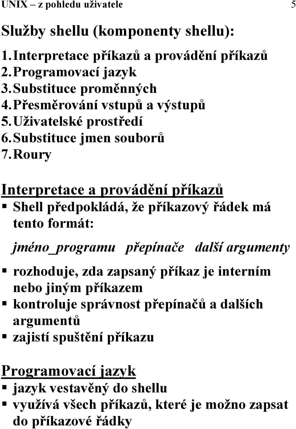 Shell předpokládá, že příkazový řádek má tento formát: jméno_programu přepínače další argumenty!