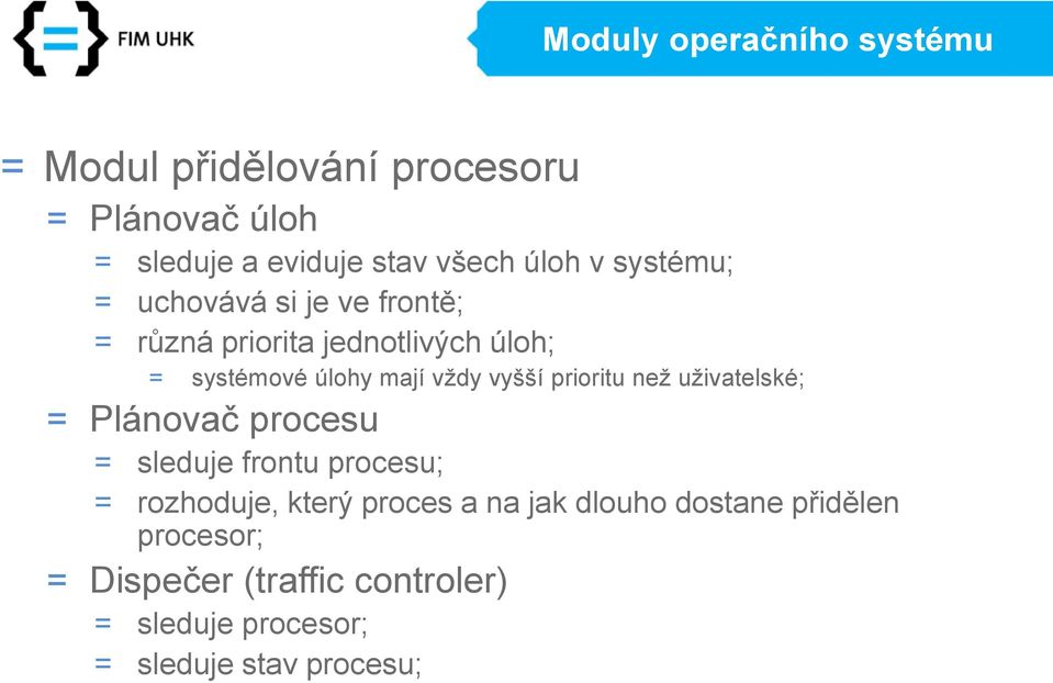 vyšší prioritu než uživatelské; = Plánovač procesu = sleduje frontu procesu; = rozhoduje, který proces a na