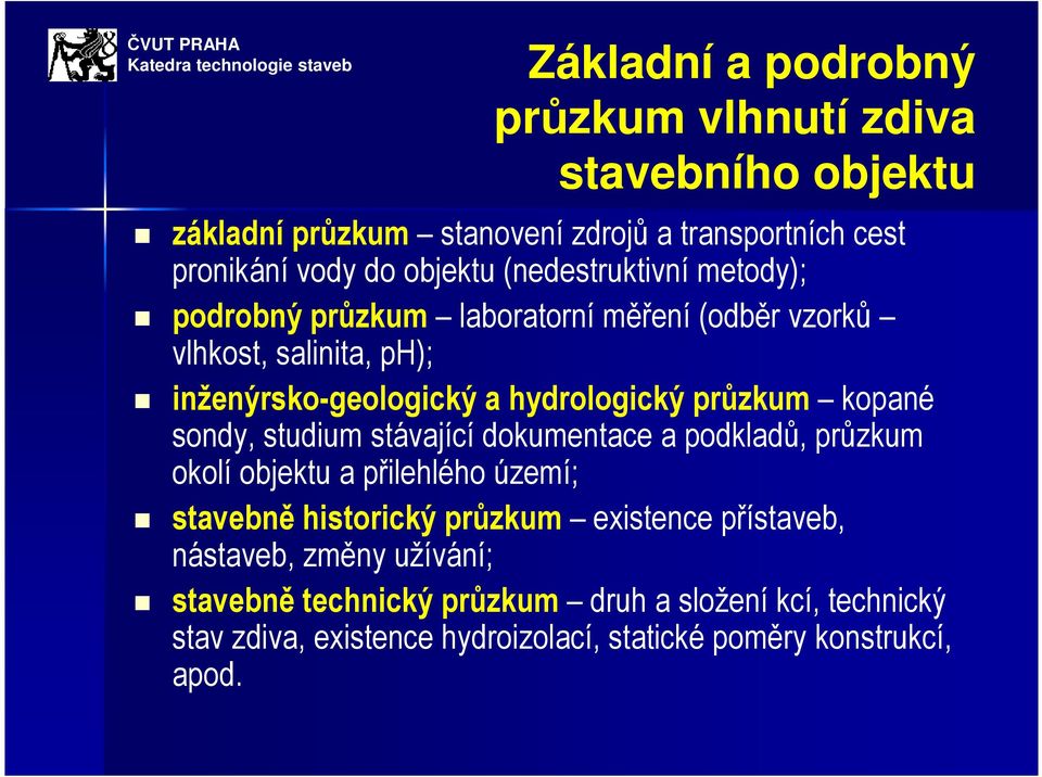 kopané sondy, studium stávající dokumentace a podkladů, průzkum okolí objektu a přilehlého území; stavebně historický průzkum existence