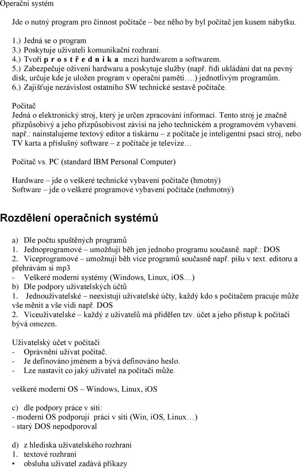 ) jednotlivým programům. 6.) Zajišťuje nezávislost ostatního SW technické sestavě počítače. Počítač Jedná o elektronický stroj, který je určen zpracování informací.