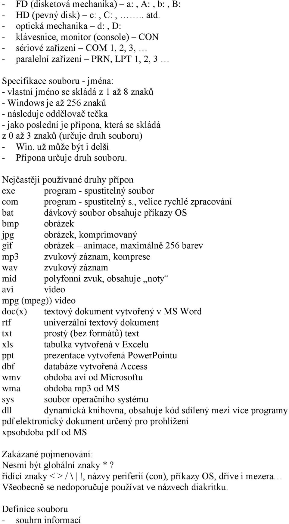 znaků - Windows je až 256 znaků - následuje oddělovač tečka - jako poslední je přípona, která se skládá z 0 až 3 znaků (určuje druh souboru) - Win. už může být i delší - Přípona určuje druh souboru.