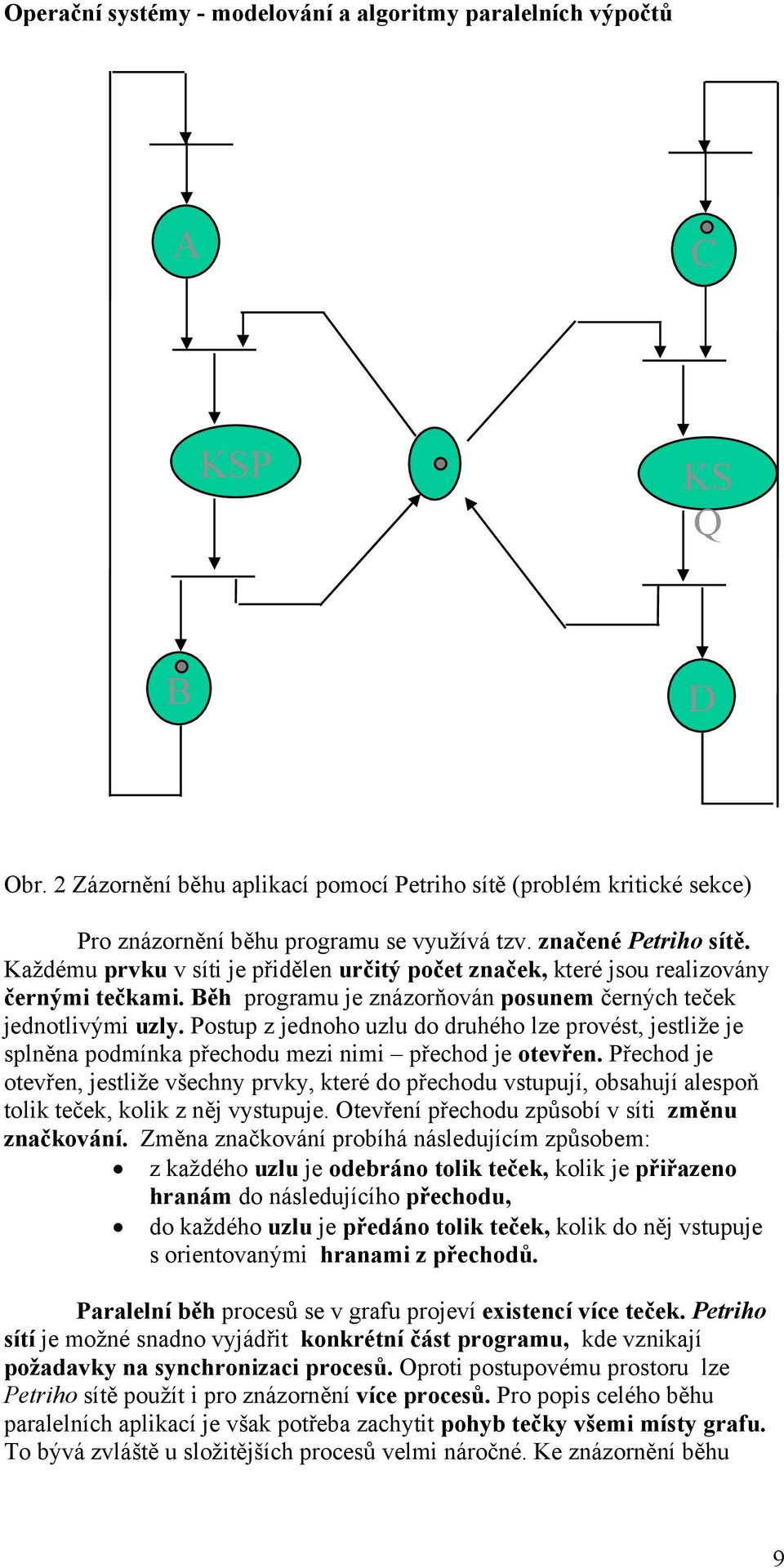 Postup z jednoho uzlu do druhého lze provést, jestliže je splněna podmínka přechodu mezi nimi přechod je otevřen.