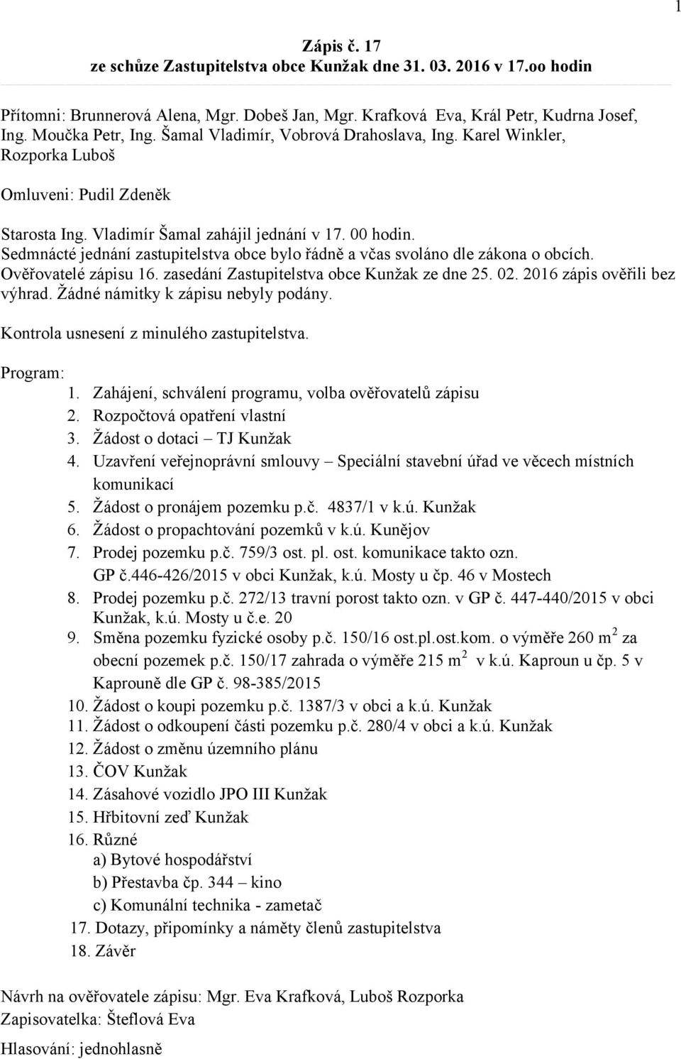 Sedmnácté jednání zastupitelstva obce bylo řádně a včas svoláno dle zákona o obcích. Ověřovatelé zápisu 16. zasedání Zastupitelstva obce Kunžak ze dne 25. 02. 2016 zápis ověřili bez výhrad.