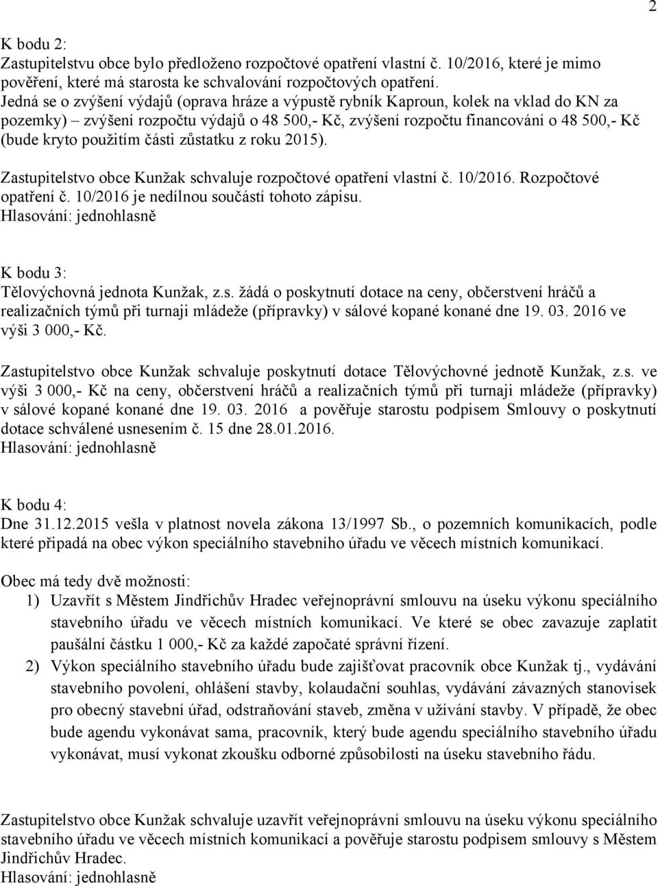 použitím části zůstatku z roku 2015). Zastupitelstvo obce Kunžak schvaluje rozpočtové opatření vlastní č. 10/2016. Rozpočtové opatření č. 10/2016 je nedílnou součástí tohoto zápisu.