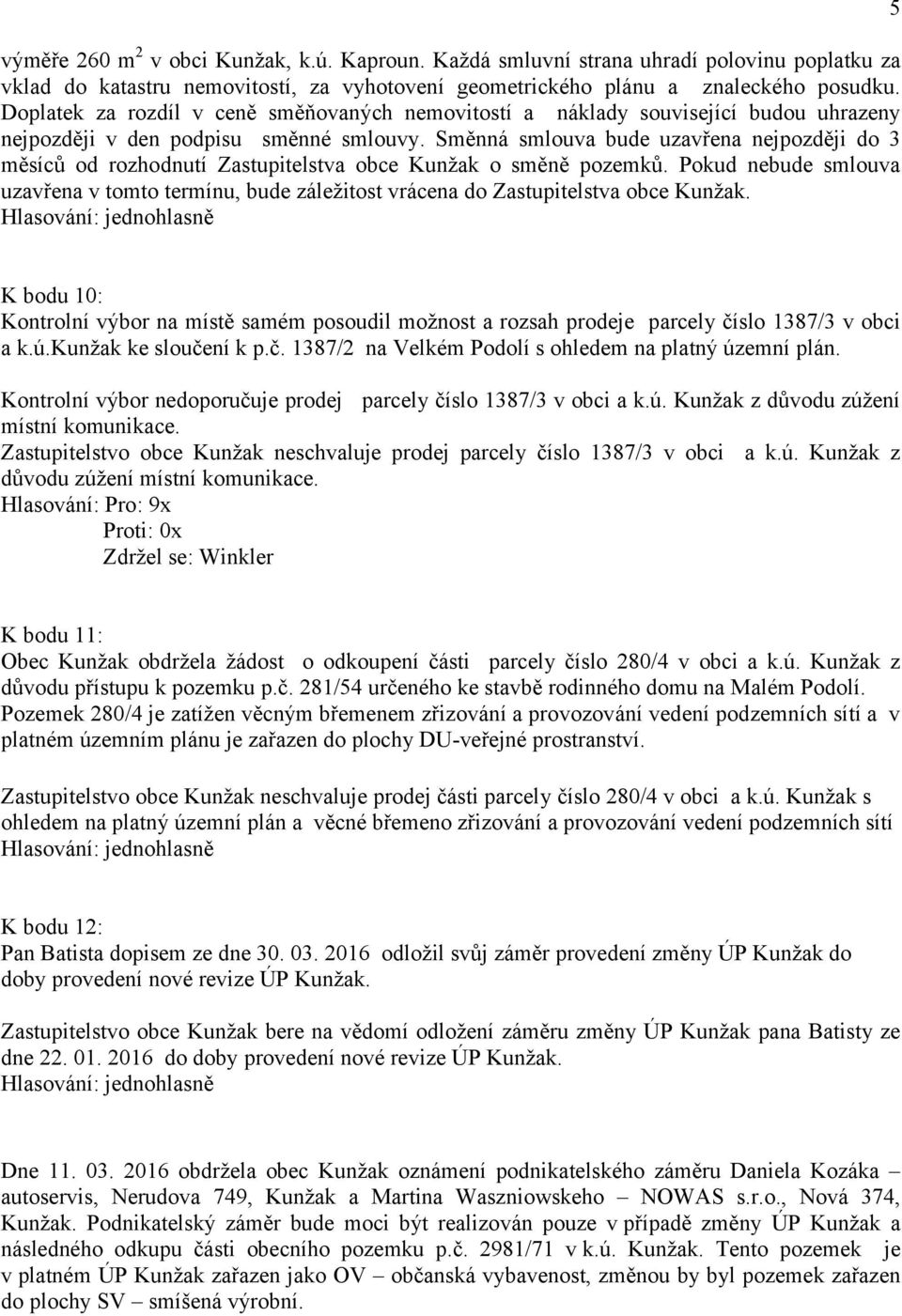 Směnná smlouva bude uzavřena nejpozději do 3 měsíců od rozhodnutí Zastupitelstva obce Kunžak o směně pozemků.