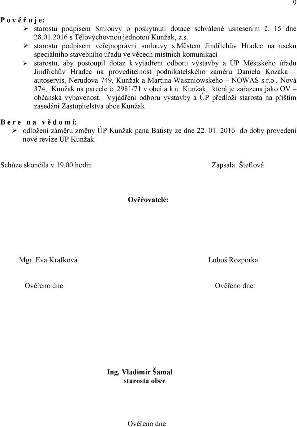 speciálního stavebního úřadu ve věcech místních komunikací starostu, aby postoupil dotaz k vyjádření odboru výstavby a ÚP Městského úřadu Jindřichův Hradec na proveditelnost podnikatelského záměru