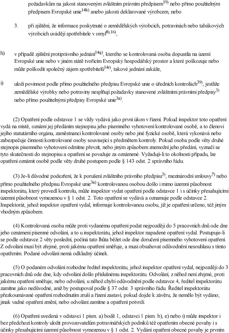 se kontrolovaná osoba dopustila na území Evropské unie nebo v jiném státě tvořícím Evropský hospodářský prostor a které poškozuje nebo může poškodit společný zájem spotřebitelů 14r), takové jednání