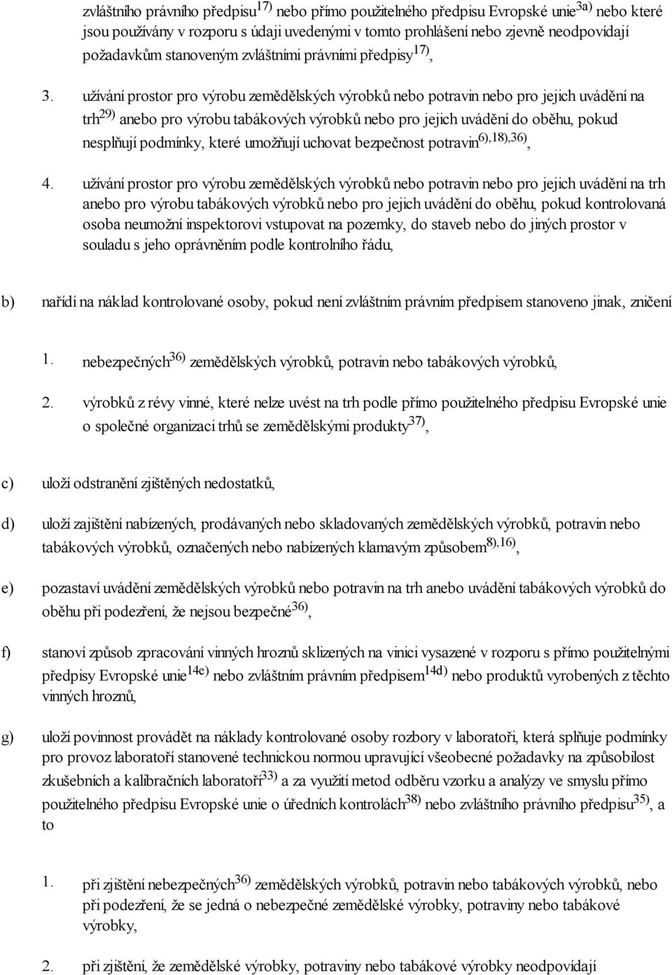 užívání prostor pro výrobu zemědělských výrobků nebo potravin nebo pro jejich uvádění na trh 29) anebo pro výrobu tabákových výrobků nebo pro jejich uvádění do oběhu, pokud nesplňují podmínky, které