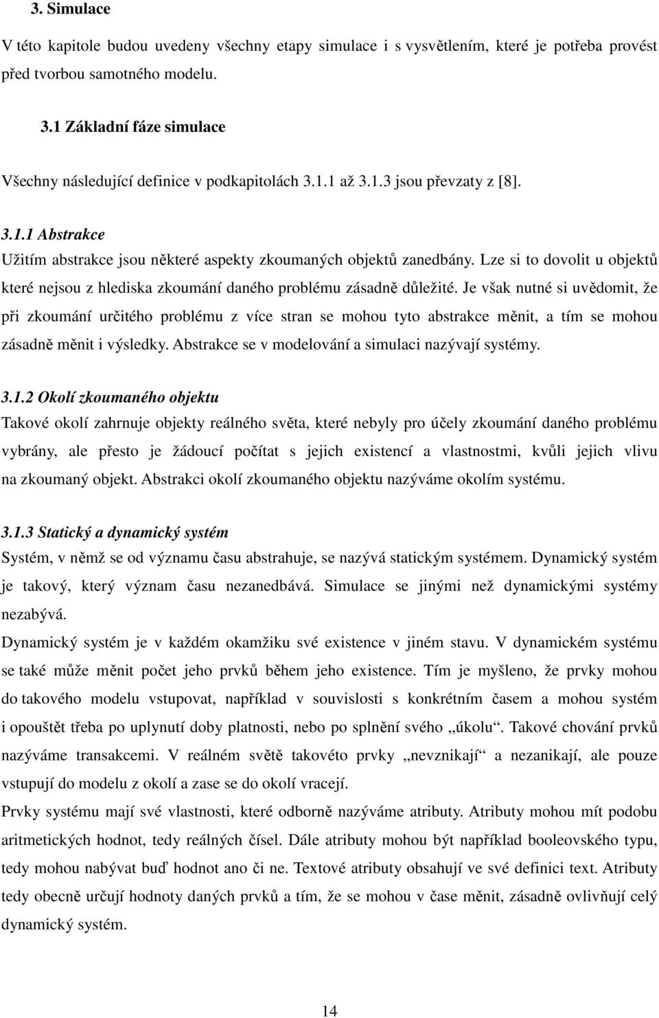 Lze si to dovolit u objektů které nejsou z hlediska zkoumání daného problému zásadně důležité.