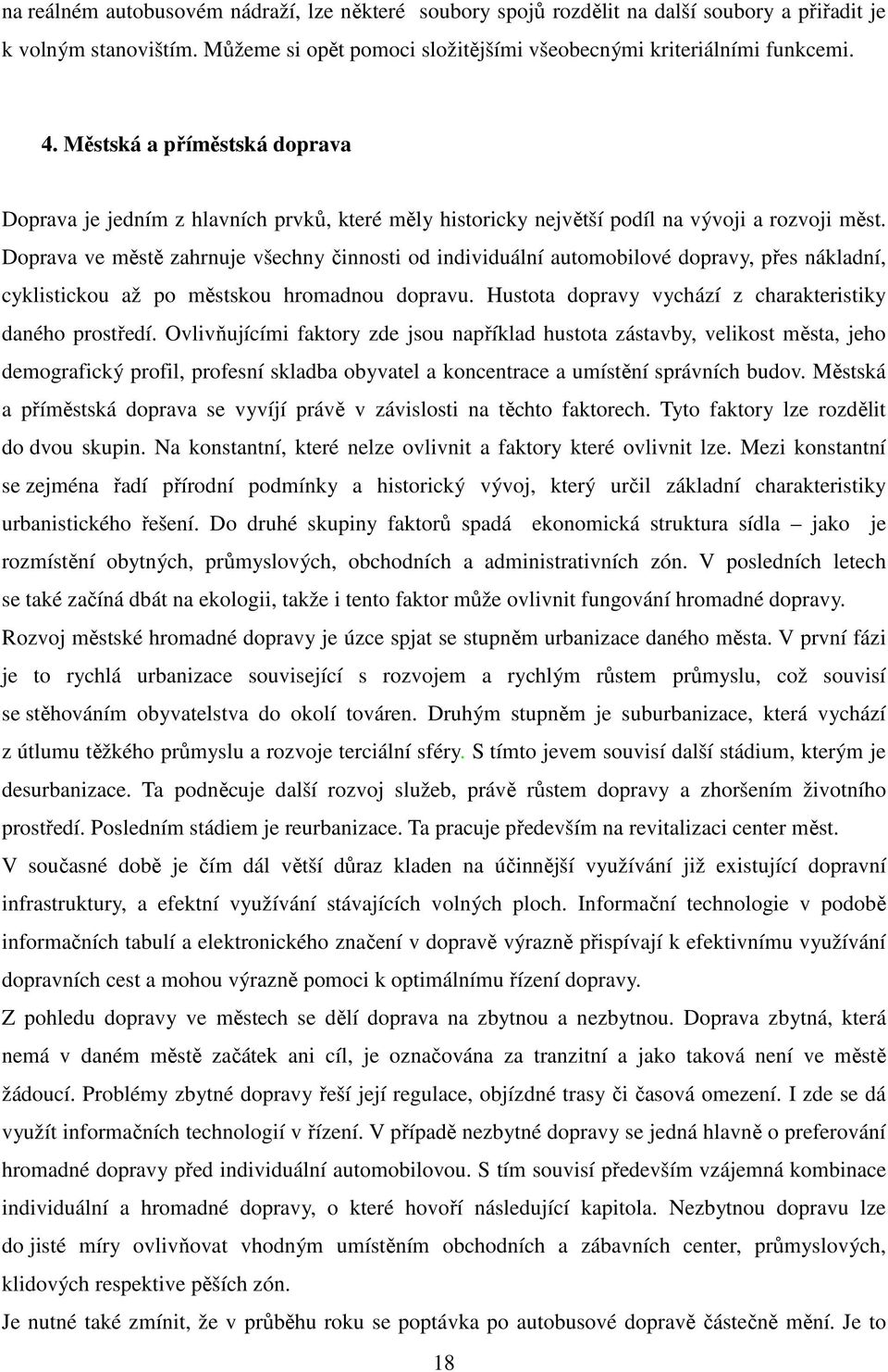 Doprava ve městě zahrnuje všechny činnosti od individuální automobilové dopravy, přes nákladní, cyklistickou až po městskou hromadnou dopravu.
