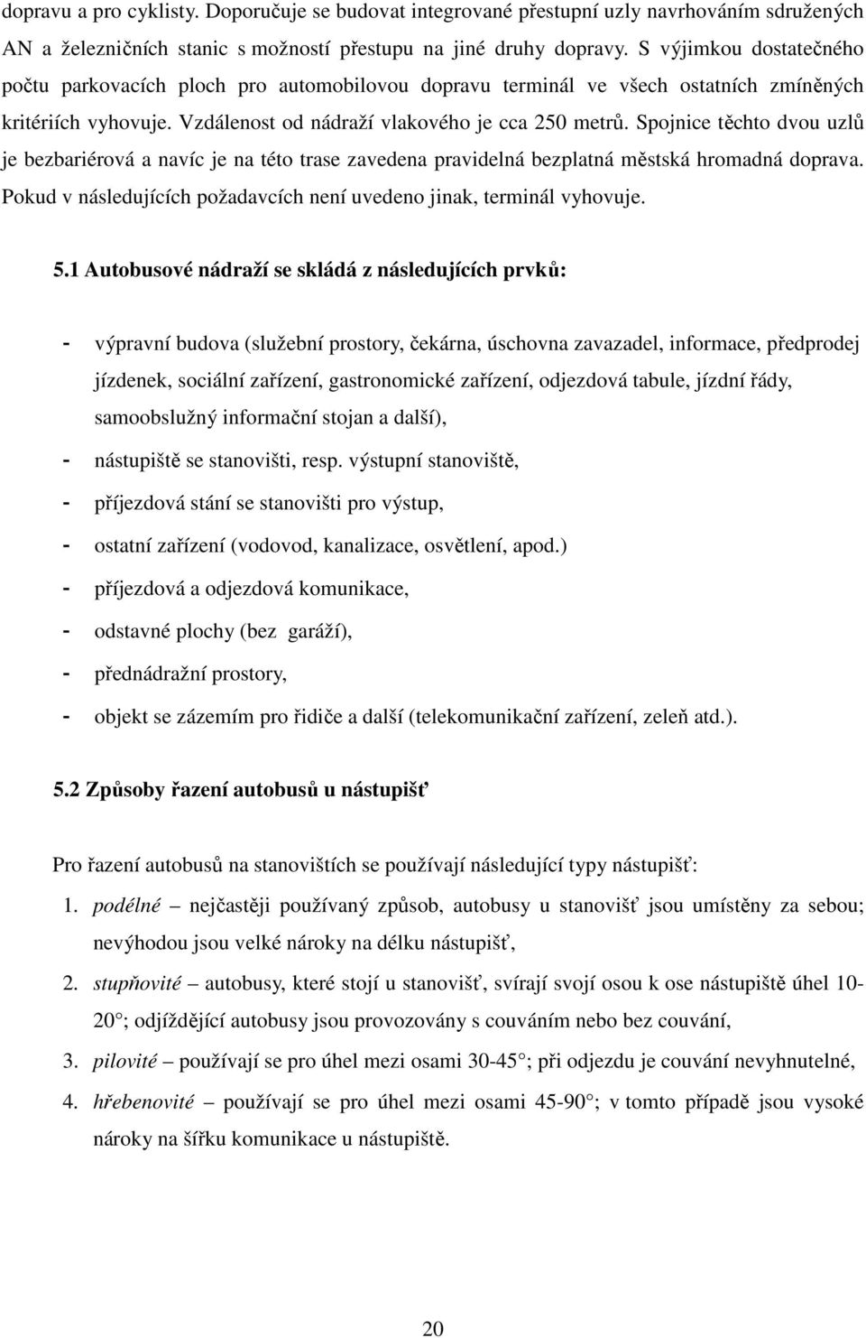 Spojnice těchto dvou uzlů je bezbariérová a navíc je na této trase zavedena pravidelná bezplatná městská hromadná doprava. Pokud v následujících požadavcích není uvedeno jinak, terminál vyhovuje. 5.