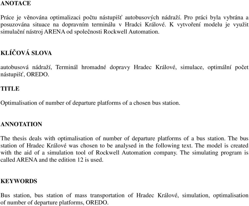 KLÍČOVÁ SLOVA autobusová nádraží, Terminál hromadné dopravy Hradec Králové, simulace, optimální počet nástupišť, OREDO. TITLE Optimalisation of number of departure platforms of a chosen bus station.