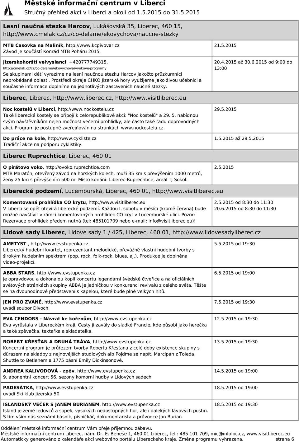 cz/cz/co-delame/ekovychova/vyukove-programy Se skupinami dětí vyrazíme na lesní naučnou stezku Harcov jakožto průzkumníci neprobádané oblasti.