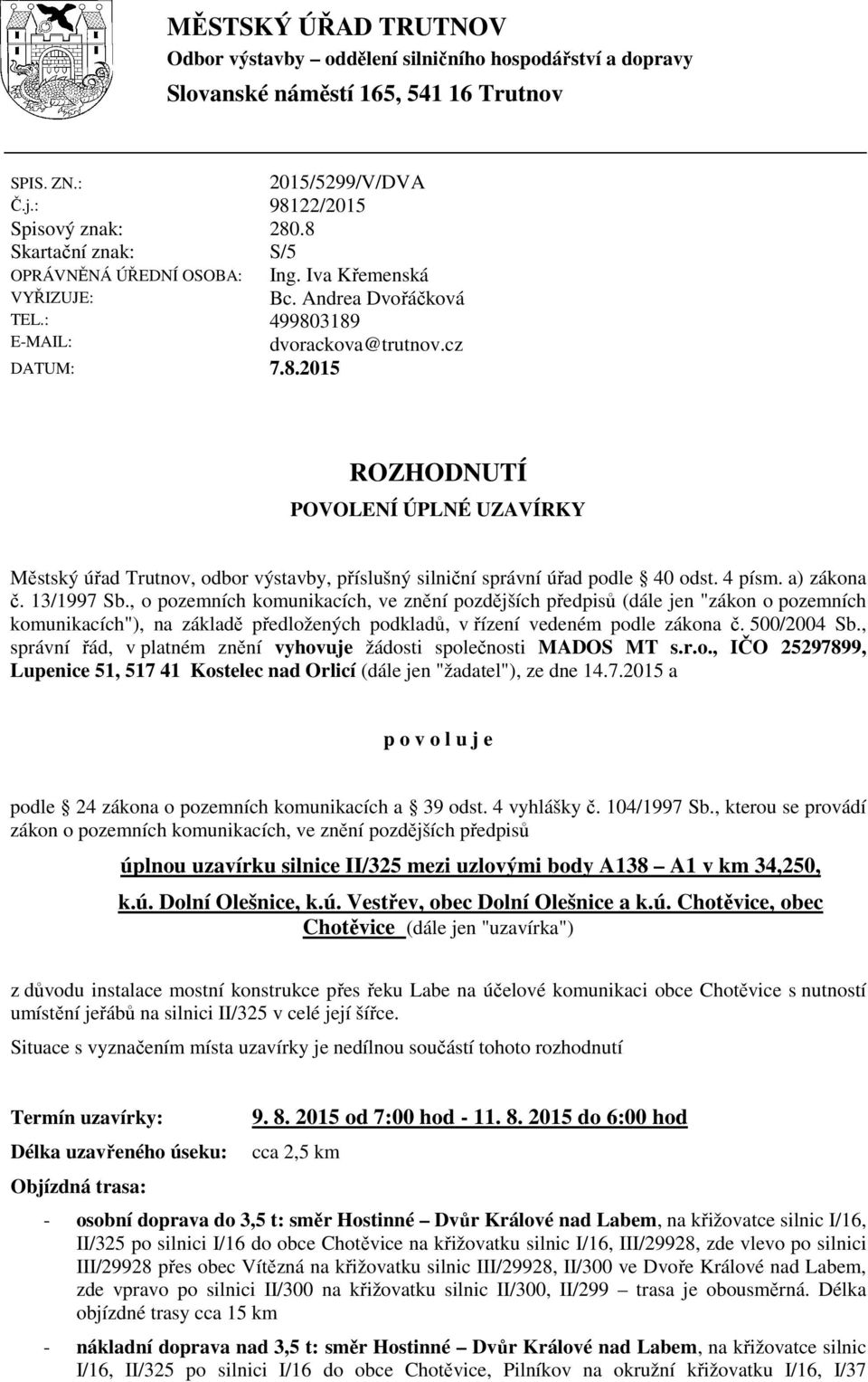 4 písm. a) zákona č. 13/1997 Sb., o pozemních komunikacích, ve znění pozdějších předpisů (dále jen "zákon o pozemních komunikacích"), na základě předložených podkladů, v řízení vedeném podle zákona č.