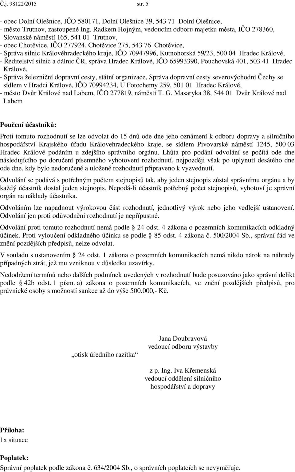 kraje, IČO 70947996, Kutnohorská 59/23, 500 04 Hradec Králové, - Ředitelství silnic a dálnic ČR, správa Hradec Králové, IČO 65993390, Pouchovská 401, 503 41 Hradec Králové, - Správa železniční