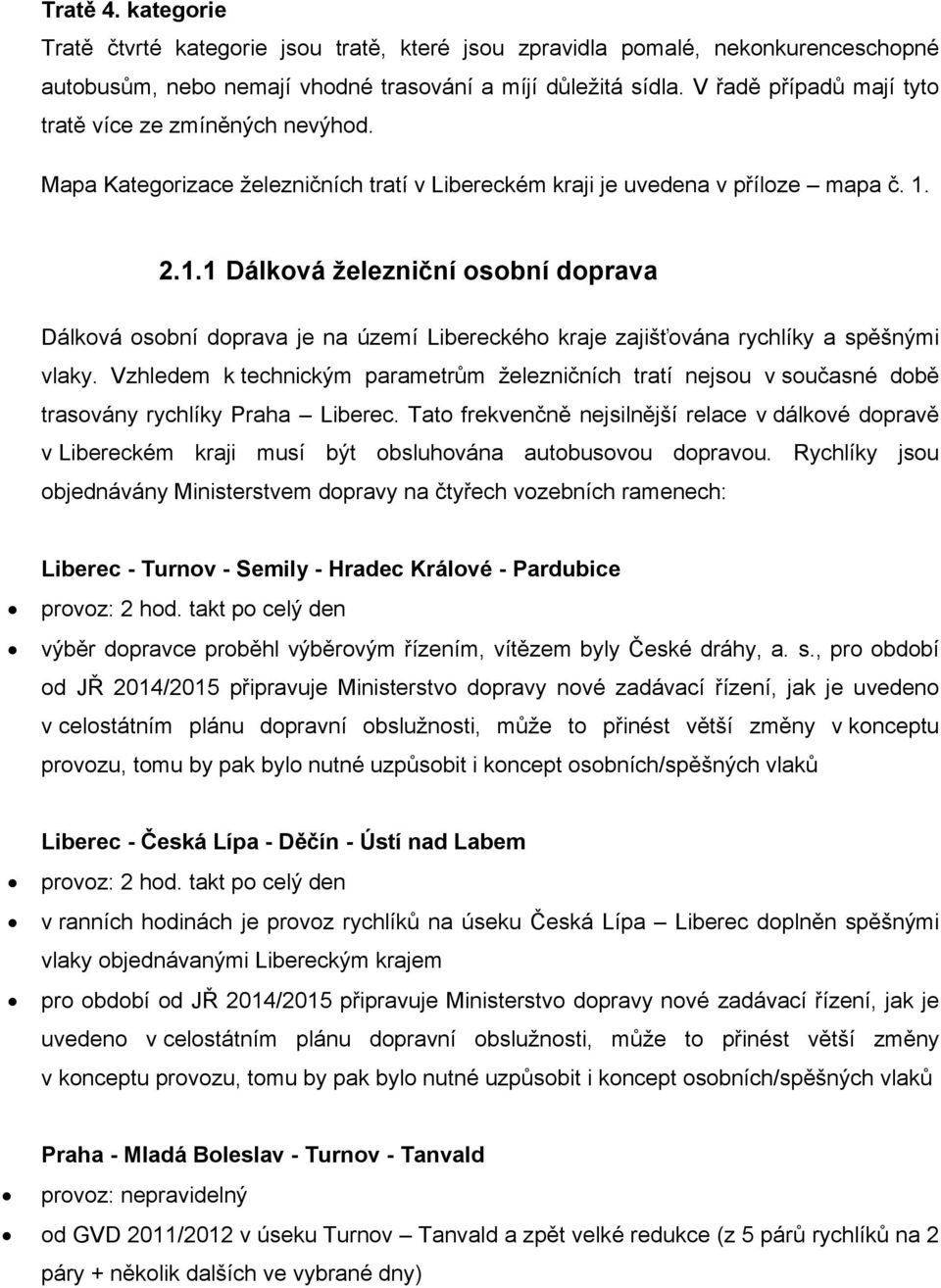 2.1.1 Dálková železniční osobní doprava Dálková osobní doprava je na území Libereckého kraje zajišťována rychlíky a spěšnými vlaky.