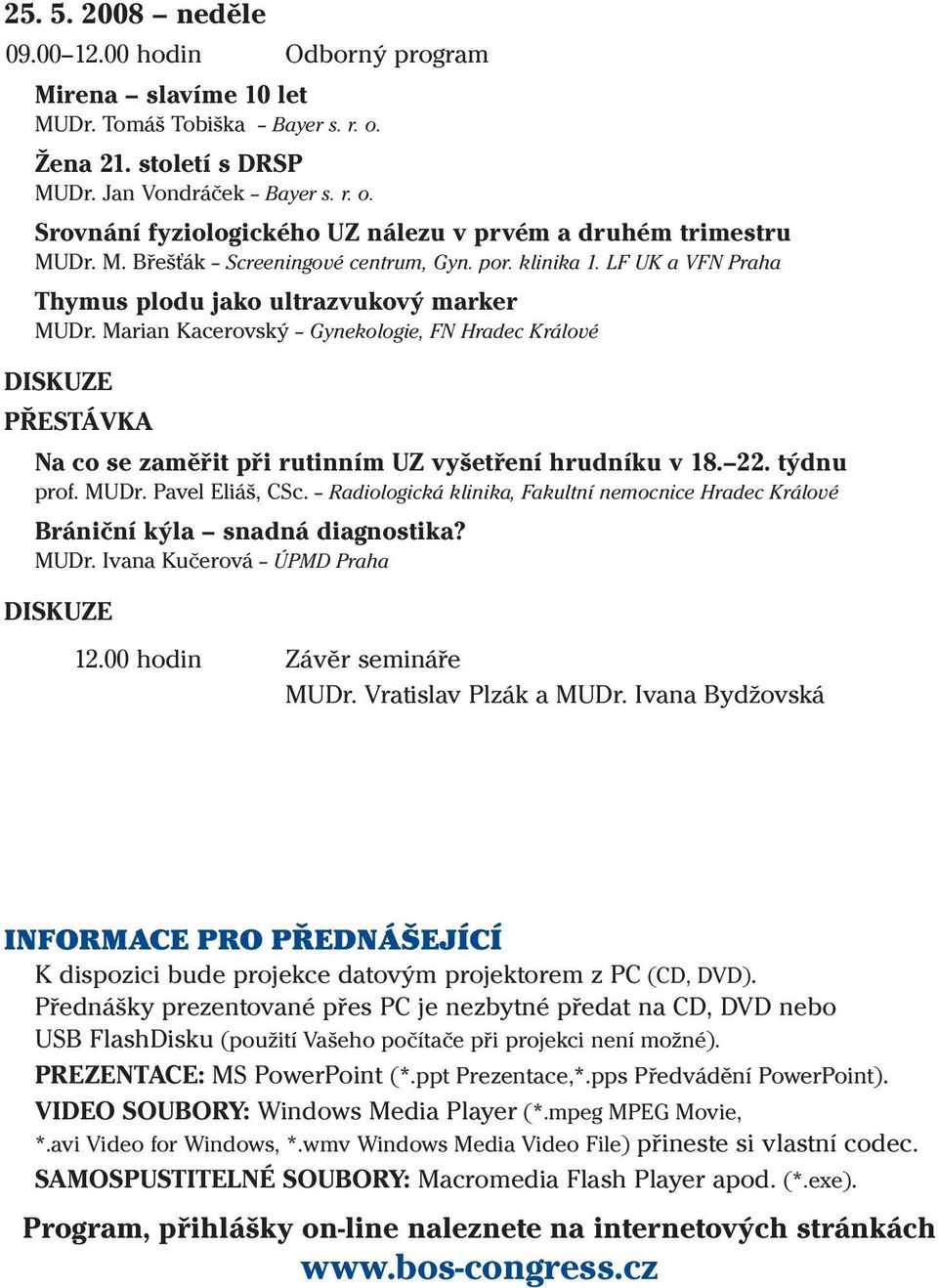 Marian Kacerovský Gynekologie, FN Hradec Králové DISKUZE PŘESTÁVKA Na co se zaměřit při rutinním UZ vyšetření hrudníku v 18. 22. týdnu prof. MUDr. Pavel Eliáš, CSc.